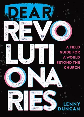 Kedves forradalmárok! Terepszemle az egyházon túli világ számára - Dear Revolutionaries: A Field Guide for a World beyond the Church