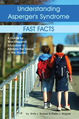 Az Asperger-szindróma megértése: Gyors tények: Útmutató tanárok és nevelők számára a tanuló szükségleteinek kielégítéséhez - Understanding Asperger's Syndrome: Fast Facts: A Guide for Teachers and Educators to Address the Needs of the Student