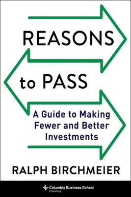 Reasons to Pass: Útmutató a kevesebb és jobb befektetésekhez - Reasons to Pass: A Guide to Making Fewer and Better Investments