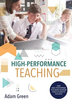 Nagy teljesítményű tanítás: Hogyan maximalizálják diákjaik sikerét a nagy teljesítményű tanárok - High-Performance Teaching: How high-performing teachers maximise their students' success