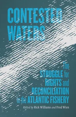 Versengő vizek: A jogokért és a megbékélésért folytatott küzdelem az atlanti halászatban - Contested Waters: The Struggle for Rights and Reconciliation in the Atlantic Fishery