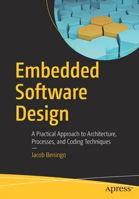 Beágyazott szoftvertervezés: Gyakorlati megközelítés az architektúrához, folyamatokhoz és kódolási technikákhoz - Embedded Software Design: A Practical Approach to Architecture, Processes, and Coding Techniques