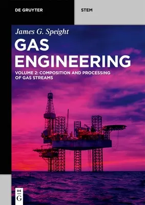 Gáztechnika: kötet: Gázáramok összetétele és feldolgozása - Gas Engineering: Vol. 2: Composition and Processing of Gas Streams