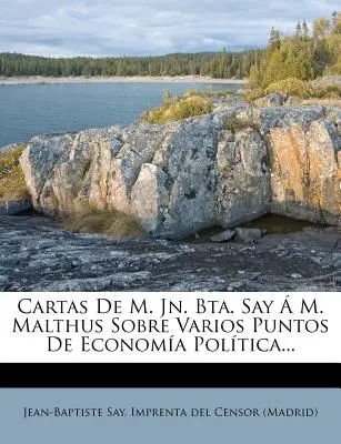 Cartas De M. Jn. Jn. Bta. Say M. Malthus Sobre Varios Puntos De Economa Poltica... - Cartas De M. Jn. Bta. Say  M. Malthus Sobre Varios Puntos De Economa Poltica...