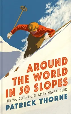 A világ körül 50 lejtőn: A világ legcsodálatosabb sípályái mögött álló történetek - Around the World in 50 Slopes: The Stories Behind the World's Most Amazing Ski Runs