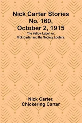 Nick Carter történetek, 160. szám, 1915. október 2: A sárga címke; avagy Nick Carter és a társasági fosztogatók. - Nick Carter Stories No. 160, October 2, 1915: The Yellow Label; or, Nick Carter and the Society Looters.