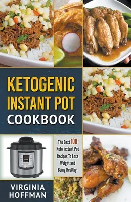 Ketogén instant pot szakácskönyv: A legjobb 100 ketogén instant pot recept a fogyáshoz és az egészséghez! - Ketogenic Instant Pot Cookbook: The best 100 Keto Instant Pot Recipes To Lose Weight and Being Healthy!