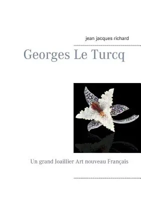 Georges Le Turcq: Un grand Joaillier Art nouveau franais - Georges Le Turcq: Un grand Joaillier Art nouveau Franais