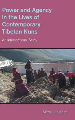 Hatalom és cselekvőképesség a kortárs tibeti apácák életében: An Intersectional Study - Power and Agency in the Lives of Contemporary Tibetan Nuns: An Intersectional Study