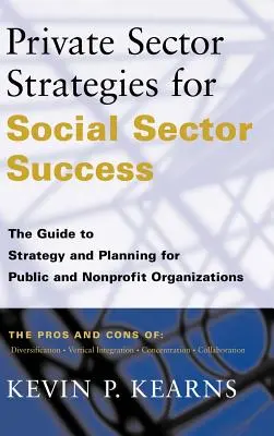 A magánszektor stratégiái a szociális ágazat sikeréért: A stratégia és tervezés útmutatója állami és nonprofit szervezetek számára - Private Sector Strategies for Social Sector Success: The Guide to Strategy and Planning for Public and Nonprofit Organizations