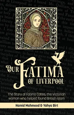 A mi liverpooli Fatimánk: Fatima Cates története, a viktoriánus nő, aki segített megalapítani a brit iszlámot. - Our Fatima of Liverpool: The Story of Fatima Cates, the Victorian woman who helped found British Islam