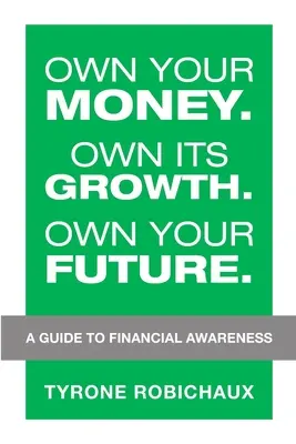 Own Your Money. Own Its Growth. Own Your Future.: A pénzügyi tudatosság útmutatója - Own Your Money. Own Its Growth. Own Your Future.: A Guide to Financial Awareness