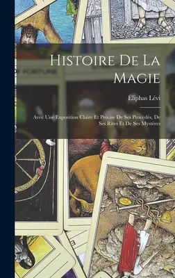 Histoire De La Magie: Avec Une Exposition Claire Et Prcise De Ses Procds, De Ses Rites Et De Ses Mystres (A mágia története: A mágia és a misztériumok bemutatása) - Histoire De La Magie: Avec Une Exposition Claire Et Prcise De Ses Procds, De Ses Rites Et De Ses Mystres