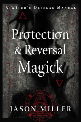 Védelmi és megfordító mágia (Felülvizsgált és frissített kiadás): Egy boszorkány védelmi kézikönyve - Protection & Reversal Magick (Revised and Updated Edition): A Witch's Defense Manual