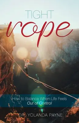 Tight Rope: Hogyan egyensúlyozzunk, amikor az életünk úgy érzi, hogy kicsúszik a kezünkből az irányítás - Tight Rope: How to Balance When Life Feels Out of Control