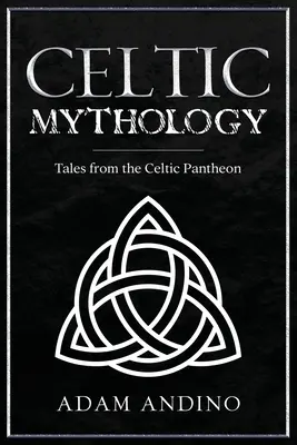 Kelta mitológia: A kelta panteon történetei - Celtic Mythology: Tales From the Celtic Pantheon