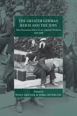 A Nagynémet Birodalom és a zsidók: A náci üldöztetési politika az elcsatolt területeken 1935-1945 között - The Greater German Reich and the Jews: Nazi Persecution Policies in the Annexed Territories 1935-1945