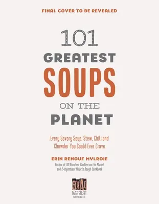 A bolygó 101 legnagyszerűbb levese: Minden ízletes leves, pörkölt, chili és főzelék, amire valaha is vágytál - 101 Greatest Soups on the Planet: Every Savory Soup, Stew, Chili and Chowder You Could Ever Crave