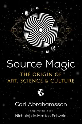 Forrásmágia: A művészet, a tudomány és a kultúra eredete - Source Magic: The Origin of Art, Science, and Culture