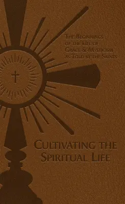A lelki élet ápolása: A kegyelmi és misztikus élet kezdetei a szentek elbeszélése szerint - Cultivating the Spiritual Life: The Beginnings of the Life of Grace & Mysticism as Told by the Saints