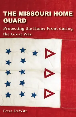 A Missouri házi gárda: A belügyi front védelme a Nagy Háború idején - The Missouri Home Guard: Protecting the Home Front During the Great War