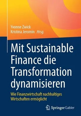 Mit Sustainable Finance Die Transformation Dynamisieren: Wie Finanzwirtschaft Nachhaltiges Wirtschaften Ermglicht