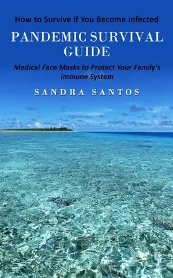 Pandémiás túlélési útmutató: Hogyan élje túl, ha megfertőződik (Orvosi arcmaszkok a családja immunrendszerének védelmére) - Pandemic Survival Guide: How to Survive if You Become Infected (Medical Face Masks to Protect Your Family's Immune System)