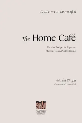 Az otthoni kávézó: Kreatív receptek eszpresszó-, matcha-, tea- és kávéitalokhoz - The Home Caf: Creative Recipes for Espresso, Matcha, Tea and Coffee Drinks