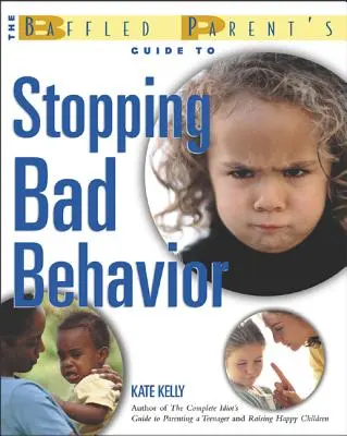 A tanácstalan szülő útmutatója a rossz viselkedés megállításához - The Baffled Parent's Guide to Stopping Bad Behavior