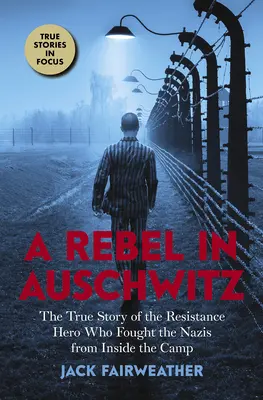 Egy lázadó Auschwitzban: Az ellenállás hősének igaz története, aki a tábor belsejéből harcolt a nácik ellen (Scholastic Focus) - A Rebel in Auschwitz: The True Story of the Resistance Hero Who Fought the Nazis from Inside the Camp (Scholastic Focus)