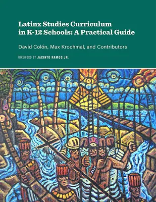 Latinx Studies Curriculum in K-12 Schools: Gyakorlati útmutató - Latinx Studies Curriculum in K-12 Schools: A Practical Guide