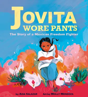 Jovita nadrágot viselt: Egy mexikói szabadságharcos története - Jovita Wore Pants: The Story of a Mexican Freedom Fighter