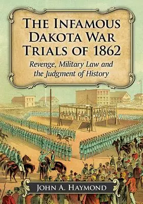 Az 1862. évi hírhedt dakotai háborús perek: Bosszú, katonai jog és a történelem ítélete - The Infamous Dakota War Trials of 1862: Revenge, Military Law and the Judgment of History