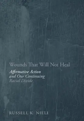 Wounds That Will Not Heal: Affirmative Action and Our Continuing Racial Divide (Nem gyógyuló sebek: a pozitív diszkrimináció és a folyamatos faji megosztottság) - Wounds That Will Not Heal: Affirmative Action and Our Continuing Racial Divide