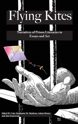 Flyings Kites: A börtöni irodalom elbeszélései esszékben és művészetben - Flyings Kites: Narratives of Prison Literacies in Essays and Art