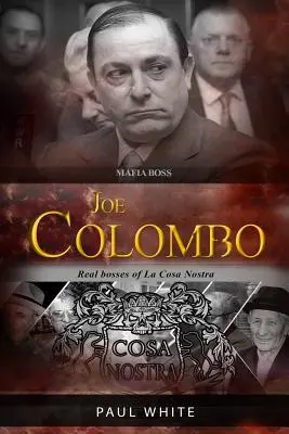 Joe Colombo - A maffiafőnök: A La Cosa Nostra igazi főnökei - Joe Colombo - The Mafia Boss: Real Bosses of La Cosa Nostra