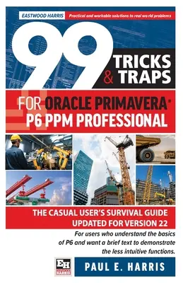 99 trükk és csapda az Oracle Primavera P6 PPM Professional számára: Az alkalmi felhasználó túlélési útmutatója A 22-es verzióhoz frissítve - 99 Tricks and Traps for Oracle Primavera P6 PPM Professional: The Casual User's Survival Guide Updated for Version 22