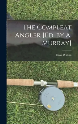 The Compleat Angler [Szerk. A. Murray] - The Compleat Angler [Ed. by A. Murray]