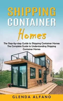 Shipping Container Homes: The Step-by-step Guide to Shipping Container Homes (Lépésről-lépésre útmutató a hajózási konténerházakhoz) - Shipping Container Homes: The Step-by-step Guide to Shipping Container Homes