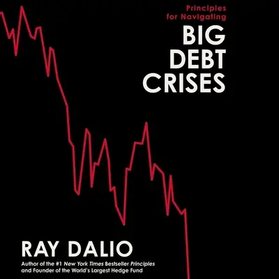 Alapelvek a nagy adósságválságok leküzdéséhez AUDIOBOOK - Principles for Navigating Big Debt Crises AUDIOBOOK