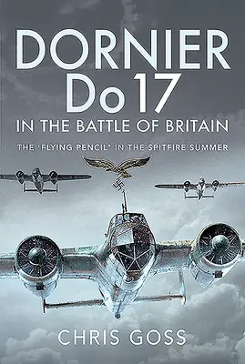 Dornier Do 17 az angliai csatában: A „repülő ceruza” a Spitfire-nyárban - Dornier Do 17 in the Battle of Britain: The 'Flying Pencil' in the Spitfire Summer