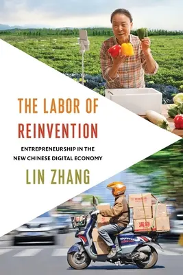 Az újratalálás munkája: Vállalkozói tevékenység az új kínai digitális gazdaságban - The Labor of Reinvention: Entrepreneurship in the New Chinese Digital Economy