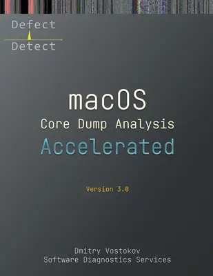 Gyorsított macOS Core Dump elemzés, harmadik kiadás: Tanfolyam átirata LLDB gyakorlati gyakorlatokkal - Accelerated macOS Core Dump Analysis, Third Edition: Training Course Transcript with LLDB Practice Exercises