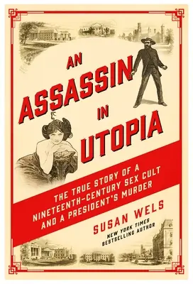 Egy bérgyilkos Utópiában: Egy tizenkilencedik századi szexkultusz és egy elnök meggyilkolásának igaz története - An Assassin in Utopia: The True Story of a Nineteenth-Century Sex Cult and a President's Murder