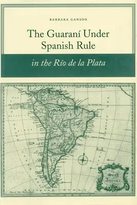 A spanyol uralom alatt élő guaránok a Ro de la Plata vidékén - The Guaran Under Spanish Rule in the Ro de la Plata