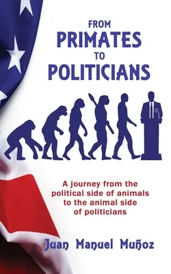 A főemlősöktől a politikusokig: Utazás az állatok politikai oldaláról a politikusok állati oldalára - From Primates to Politicians: A journey from the political side of animals to the animal side of politicians