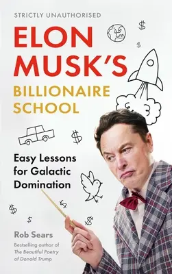 Elon Musk milliárdos iskolája: Egyszerű leckék a galaktikus uralomhoz: 74 egyszerű és hatékony lecke a globális dominanciához. - Elon Musk's Billionaire School: Easy Lessons for Galactic Domination: 74 Simple and Effective Lessons for Global Domination