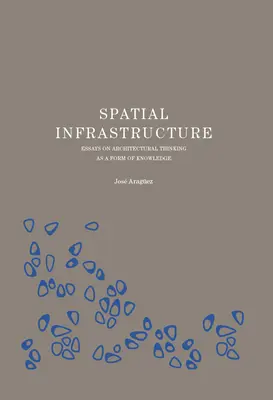 Térbeli infrastruktúra: Essays on Architectural Thinking as a Form of Knowledge (Esszék az építészeti gondolkodásról mint tudásformáról) - Spatial Infrastructure: Essays on Architectural Thinking as a Form of Knowledge