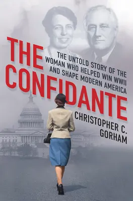 The Confidante: The Untold Story of the Woman Who Helped Win WII WWII and Shape Modern America (A bizalmas: A nő, aki segített megnyerni a második világháborút és megformálni a modern Amerikát) - The Confidante: The Untold Story of the Woman Who Helped Win WWII and Shape Modern America