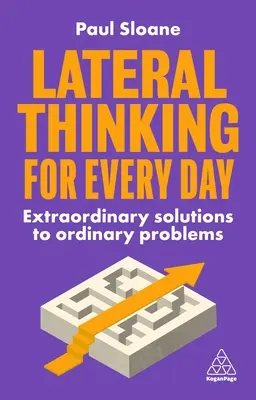 Oldalirányú gondolkodás minden napra: Rendkívüli megoldások hétköznapi problémákra - Lateral Thinking for Every Day: Extraordinary Solutions to Ordinary Problems